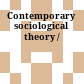 Contemporary sociological theory /