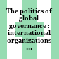 The politics of global governance : international organizations in an interdependent world /