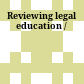 Reviewing legal education /