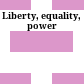 Liberty, equality, power