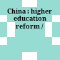 China : higher education reform /