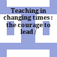 Teaching in changing times : the courage to lead /