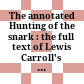 The annotated Hunting of the snark : the full text of Lewis Carroll's great nonsense epic The hunting of the snark /