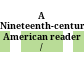 A Nineteenth-century American reader /