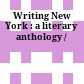 Writing New York : a literary anthology /