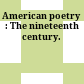 American poetry : The nineteenth century.