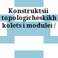 Konstruktsii topologicheskikh kolets i modulei /