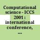 Computational science - ICCS 2001 : international conference, San Francisco, CA, USA, May 28-30, 2001 : proceedings /