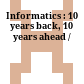 Informatics : 10 years back, 10 years ahead /