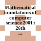 Mathematical foundations of computer science 2001 : 26th international symposium, MFCS 2001, Marianske Lazne, Czech Republic, August 2001 : proceedings /