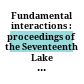 Fundamental interactions : proceedings of the Seventeenth Lake Louise Winter Institute, Lake Louise, Alberta, Canada, 17-23 February, 2002 /