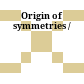 Origin of symmetries /