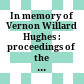 In memory of Vernon Willard Hughes : proceedings of the Memorial Symposium in Honor of  Vernon Willard Hughes, Yale University, USA, 14-15 November 2003 /