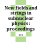 New fields and strings in subnuclear physics : proceedings of the International School of Subnuclear Physics /
