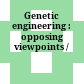 Genetic engineering : opposing viewpoints /