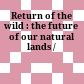 Return of the wild : the future of our natural lands /