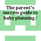 The parent's success guide to baby planning /