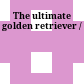 The ultimate golden retriever /