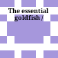 The essential goldfish /