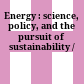 Energy : science, policy, and the pursuit of sustainability /