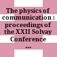 The physics of communication : proceedings of the XXII Solvay Conference on Physics : Delphi Lamia, Greece, 24-29 November 2001 /