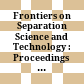 Frontiers on Separation Science and Technology : Proceedings of the 4th International Conference on Separations Science and Technology Nanning, Guangxi, China, 18-21 February 2004 /