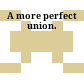 A more perfect union.