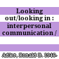 Looking out/looking in : interpersonal communication /