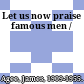 Let us now praise famous men /