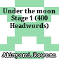 Under the moon Stage 1 (400 Headwords)