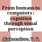 From humans to computers : cognition through visual perception /