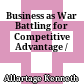 Business as War Battling for Competitive Advantage /