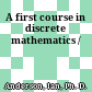 A first course in discrete mathematics /