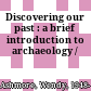 Discovering our past : a brief introduction to archaeology /