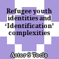 Refugee youth identities and ‘Identification’ complexities