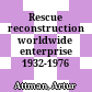 Rescue reconstruction worldwide enterprise 1932-1976