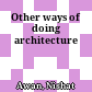 Other ways of doing architecture