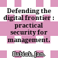 Defending the digital frontier : practical security for management.