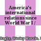 America's international relations since World War I /