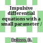 Impulsive differential equations with a small parameter /