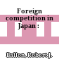 Foreign competition in Japan :