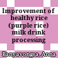 Improvement of healthy rice (purple rice) milk drink processing :
