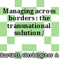 Managing across borders : the transnational solution /