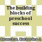 The building blocks of preschool success
