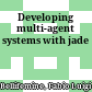 Developing multi-agent systems with jade