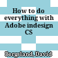 How to do everything with Adobe indesign CS