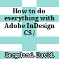 How to do everything with Adobe InDesign CS /