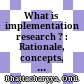 What is implementation research ? : Rationale, concepts, and practices/