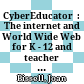 CyberEducator  : The internet and World Wide Web for K - 12 and teacher education [Đĩa CD-ROM] /