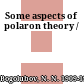 Some aspects of polaron theory /